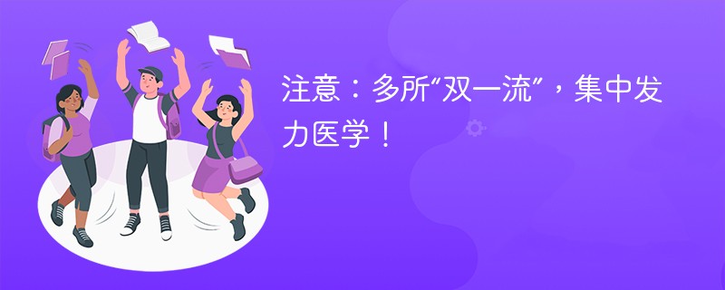 注意：多所“双一流”，集中发力医学！